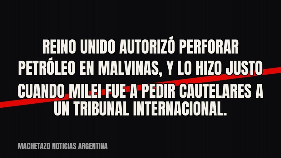 Reino Unido autorizó perforar petróleo en Malvinas, y lo hizo justo cuando Milei fue a pedir cautelares a un…