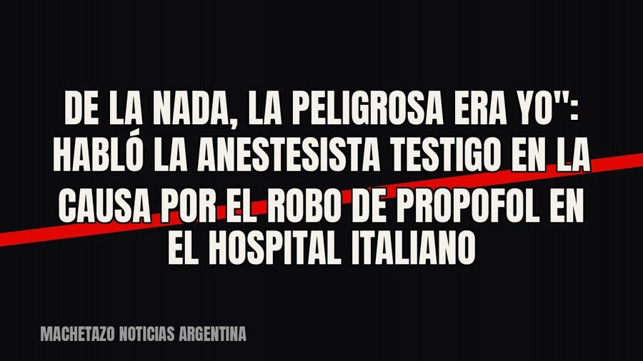 quot;De la nada, la peligrosa era yo": habló la anestesista testigo en la causa por el robo de propofol…