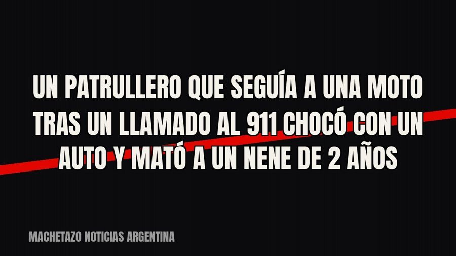 Un patrullero que seguía a una moto tras un llamado al 911 chocó con un auto y mató a un nene de 2 años