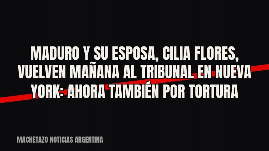 Maduro y su esposa, Cilia Flores, vuelven mañana al tribunal en Nueva York: ahora también por tortura