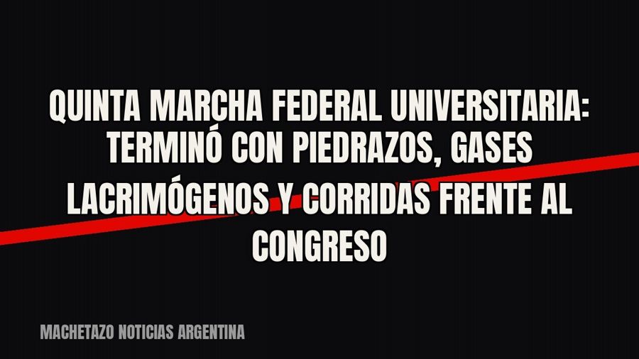 Quinta Marcha Federal Universitaria: terminó con piedrazos, gases lacrimógenos y corridas frente al Congreso