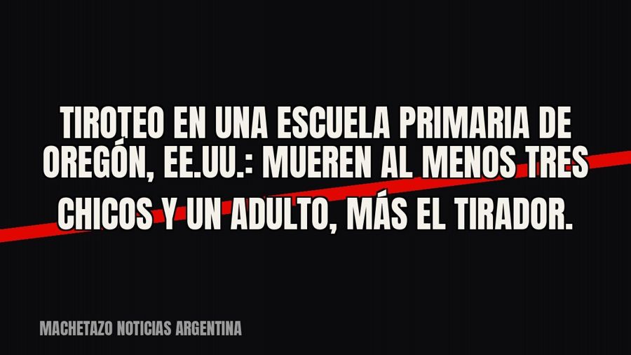 Tiroteo en una escuela primaria de Oregón, EE.UU.: mueren al menos tres chicos y un adulto, más el tirador.