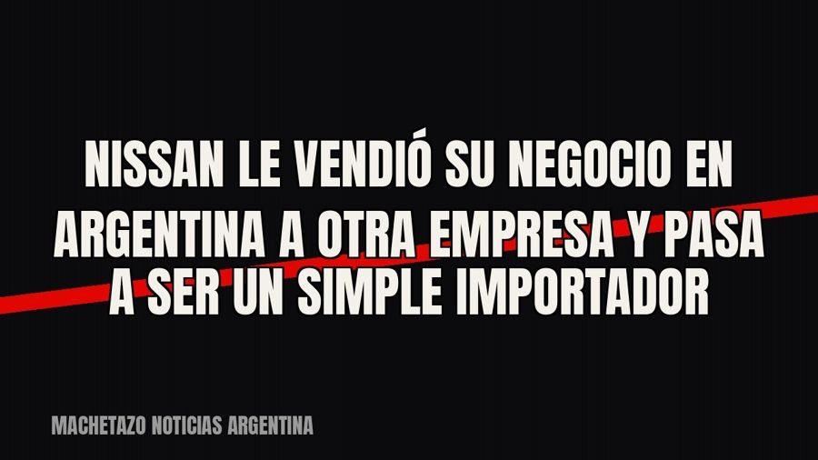 Nissan le vendió su negocio en Argentina a otra empresa y pasa a ser un simple importador