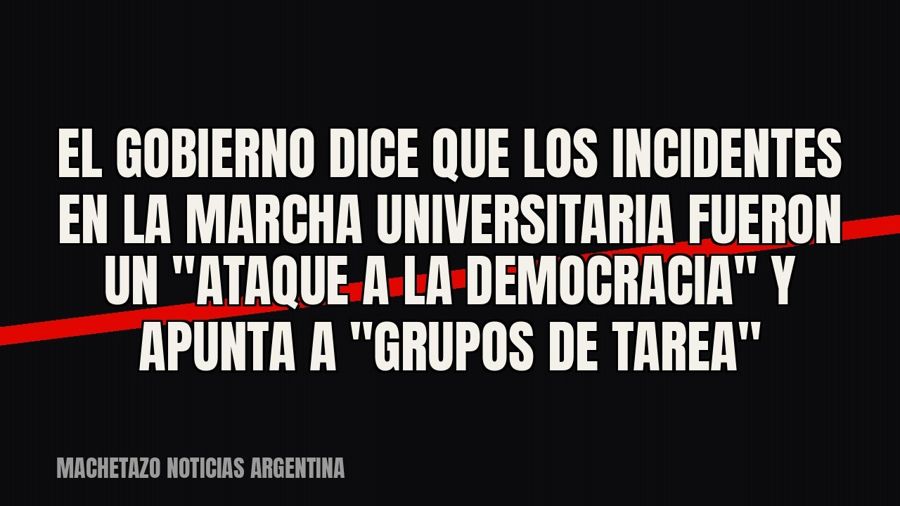 El Gobierno dice que los incidentes en la marcha universitaria fueron un "ataque a la democracia" y…