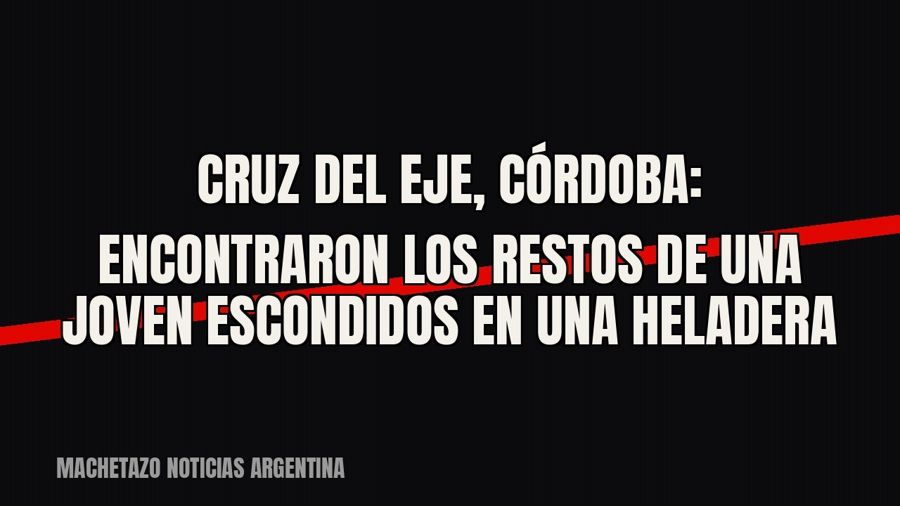 Cruz del Eje, Córdoba: encontraron los restos de una joven escondidos en una heladera