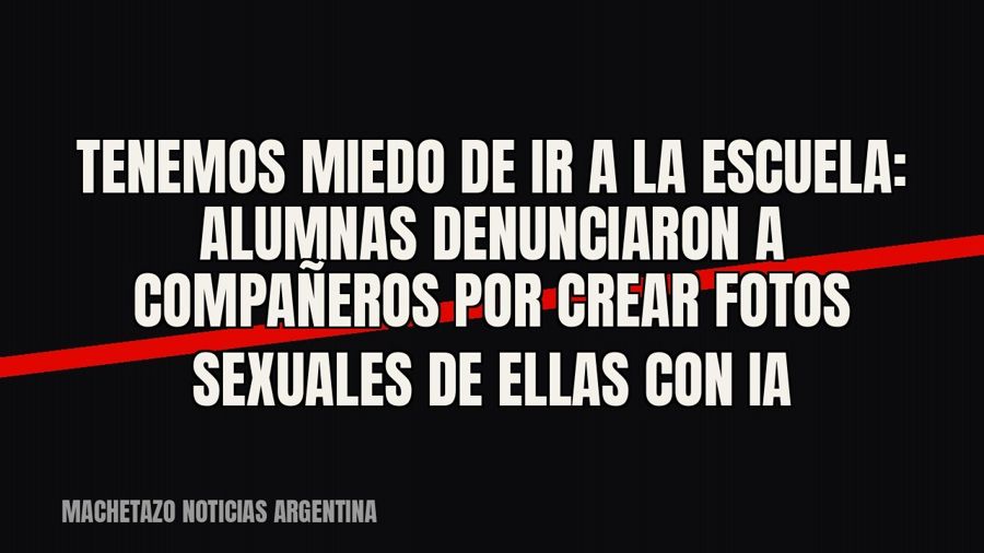 «Tenemos miedo de ir a la escuela»: alumnas denunciaron a compañeros por crear fotos sexuales de ellas con IA