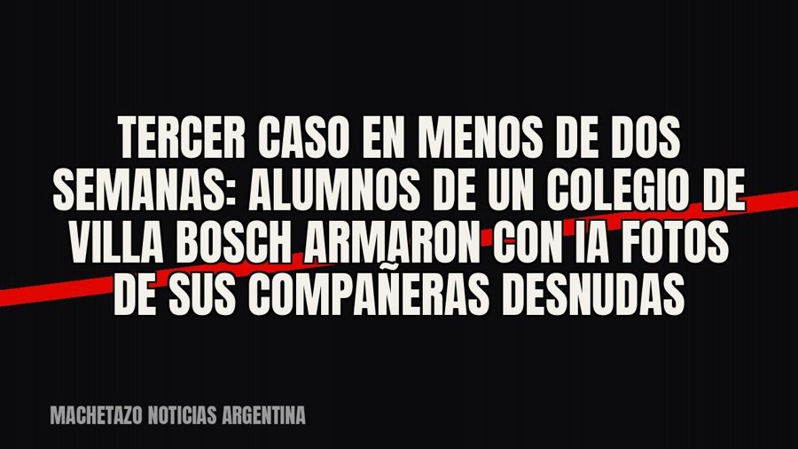 Tercer caso en menos de dos semanas: alumnos de un colegio de Villa Bosch armaron con IA fotos de sus…