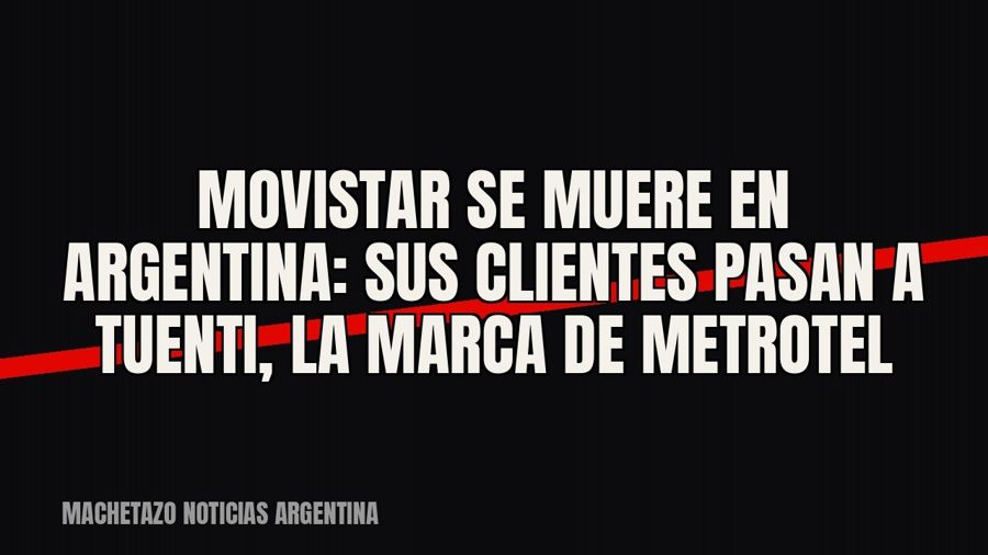 Movistar se muere en Argentina: sus clientes pasan a Tuenti, la marca de Metrotel