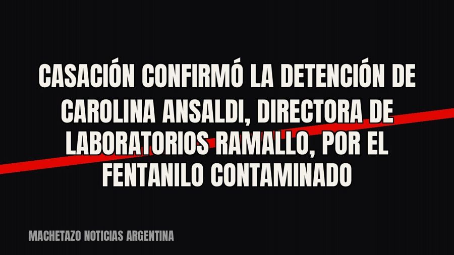 Casación confirmó la detención de Carolina Ansaldi, directora de Laboratorios Ramallo, por el fentanilo…