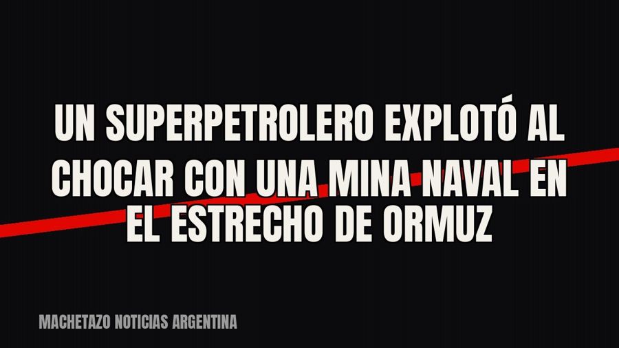 Un superpetrolero explotó al chocar con una mina naval en el estrecho de Ormuz