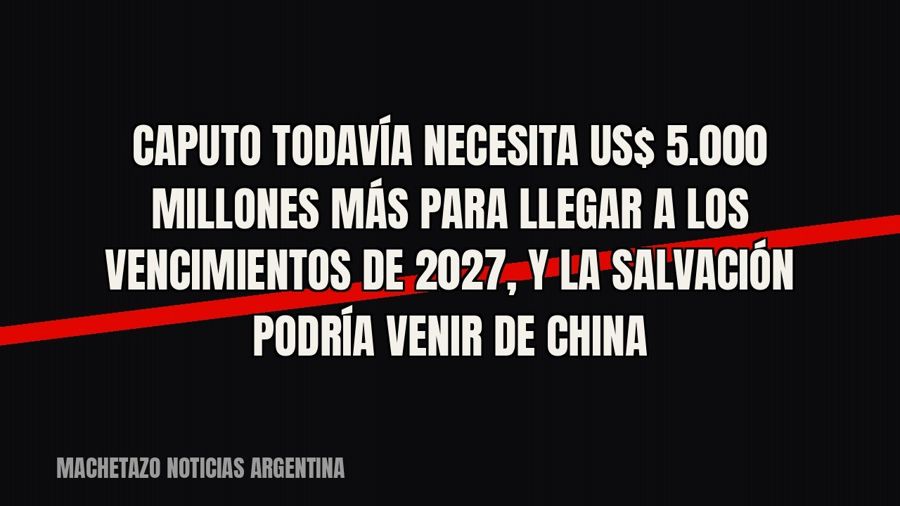 Caputo todavía necesita US$ 5.000 millones más para llegar a los vencimientos de 2027, y la salvación podría…