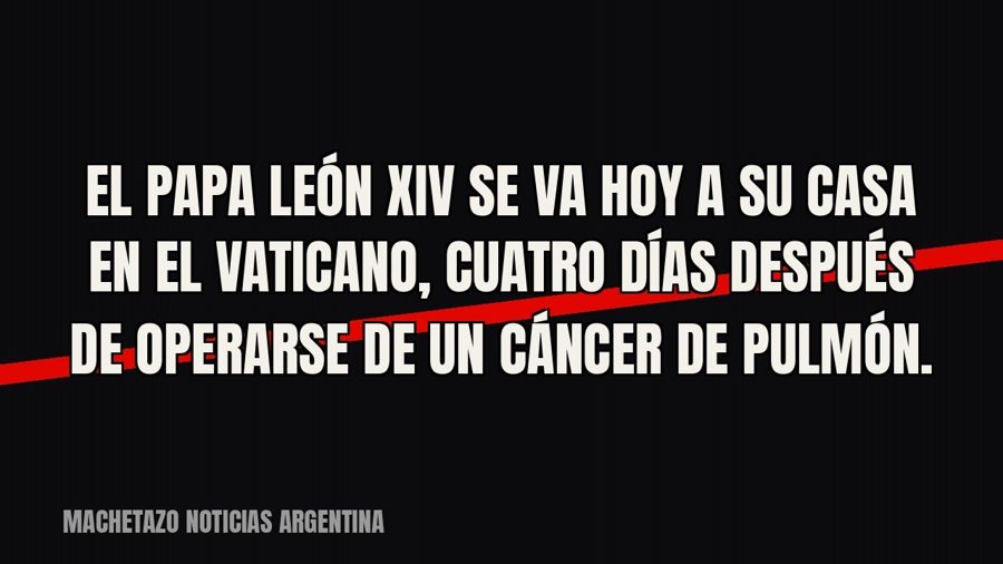 El papa León XIV se va hoy a su casa en el Vaticano, cuatro días después de operarse de un cáncer de pulmón.