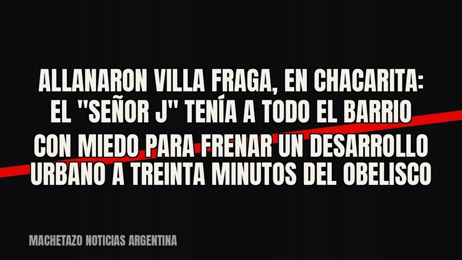 Allanaron villa Fraga, en Chacarita: el "Señor J" tenía a todo el barrio con miedo para frenar un…
