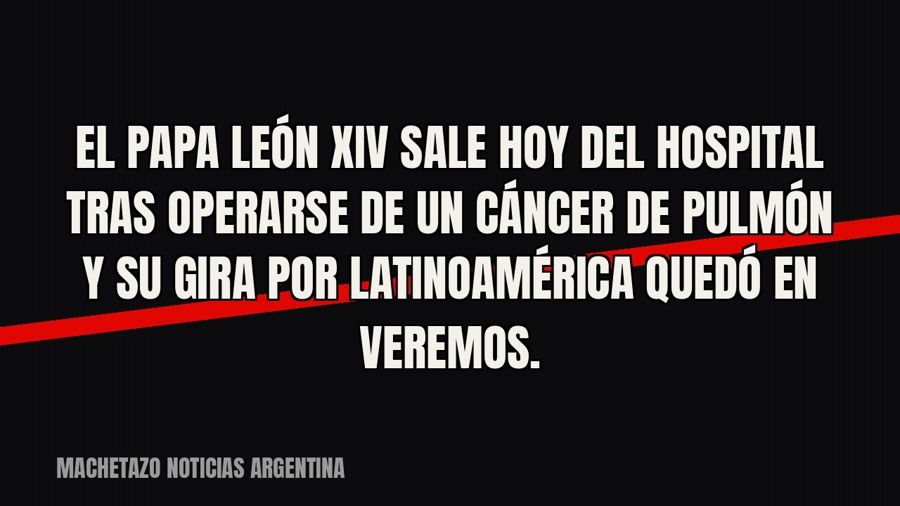 El papa León XIV sale hoy del hospital tras operarse de un cáncer de pulmón y su gira por Latinoamérica quedó…