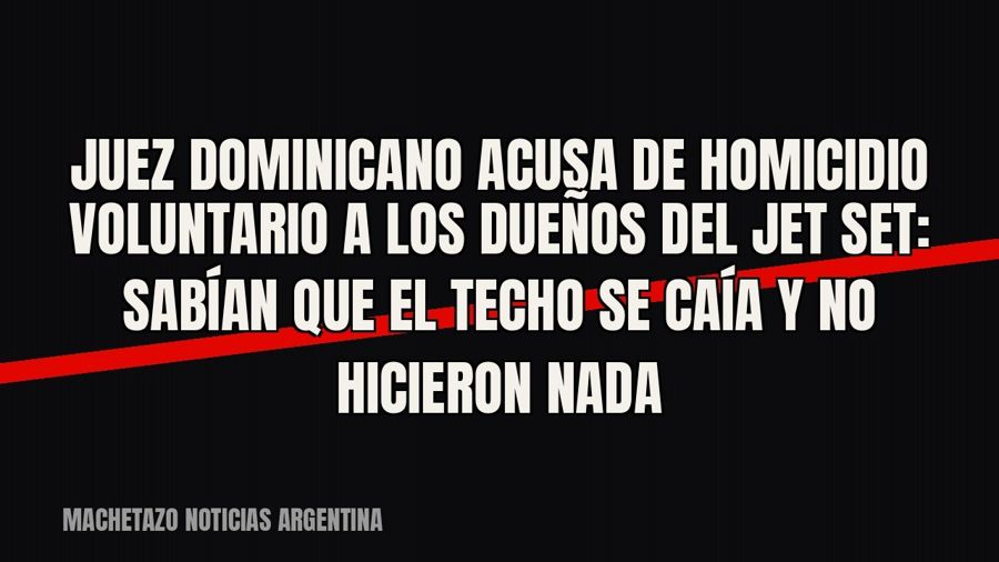 Juez dominicano acusa de homicidio voluntario a los dueños del Jet Set: sabían que el techo se caía y no…