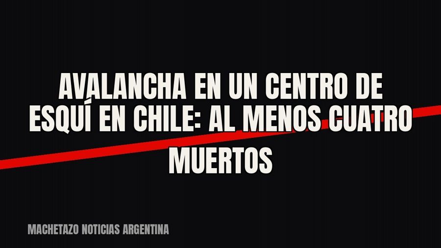 Avalancha en un centro de esquí en Chile: al menos cuatro muertos