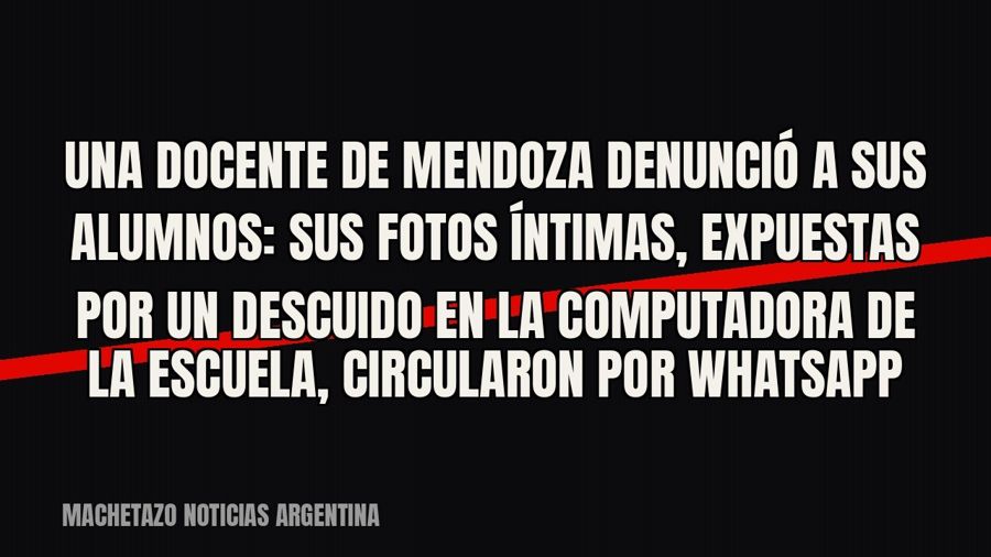 Una docente de Mendoza denunció a sus alumnos: sus fotos íntimas, expuestas por un descuido en la computadora…