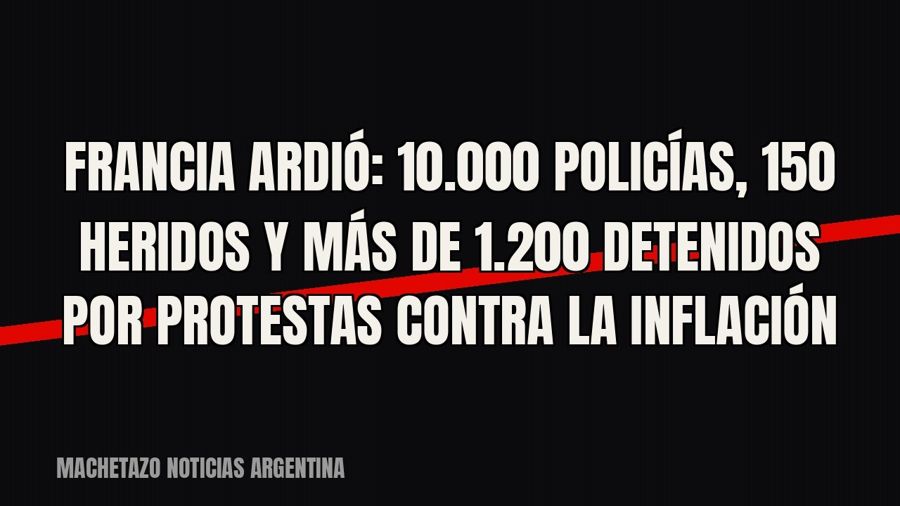 Francia ardió: 10.000 policías, 150 heridos y más de 1.200 detenidos por protestas contra la inflación