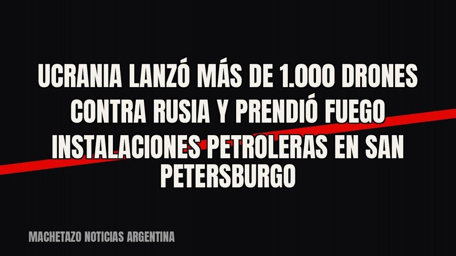 Ucrania lanzó más de 1.000 drones contra Rusia y prendió fuego instalaciones petroleras en San Petersburgo