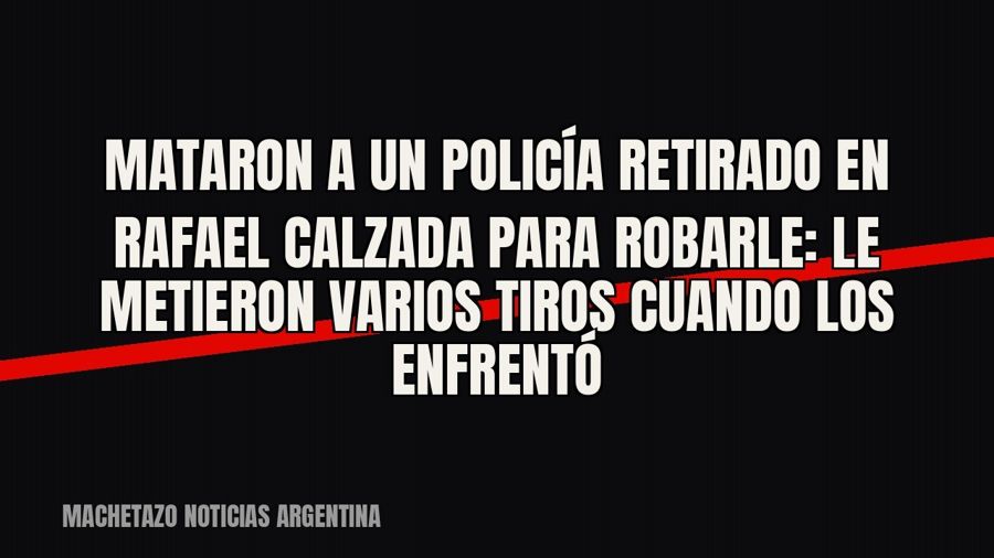 Mataron a un policía retirado en Rafael Calzada para robarle: le metieron varios tiros cuando los enfrentó