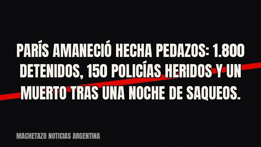 París amaneció hecha pedazos: 1.800 detenidos, 150 policías heridos y un muerto tras una noche de saqueos.