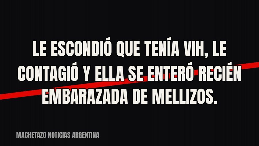 Le escondió que tenía VIH, le contagió y ella se enteró recién embarazada de mellizos.