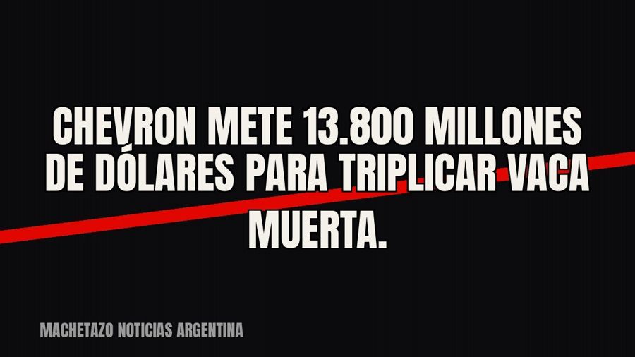 Chevron mete 13.800 millones de dólares para triplicar Vaca Muerta.