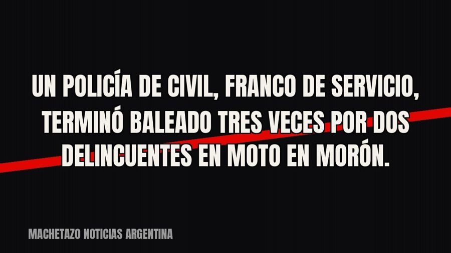 Un policía de civil, franco de servicio, terminó baleado tres veces por dos delincuentes en moto en Morón.