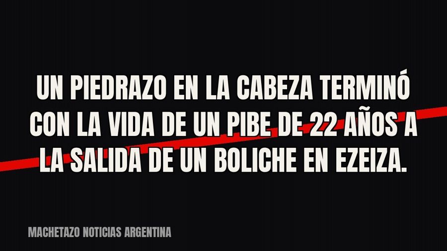 Un piedrazo en la cabeza terminó con la vida de un pibe de 22 años a la salida de un boliche en Ezeiza.