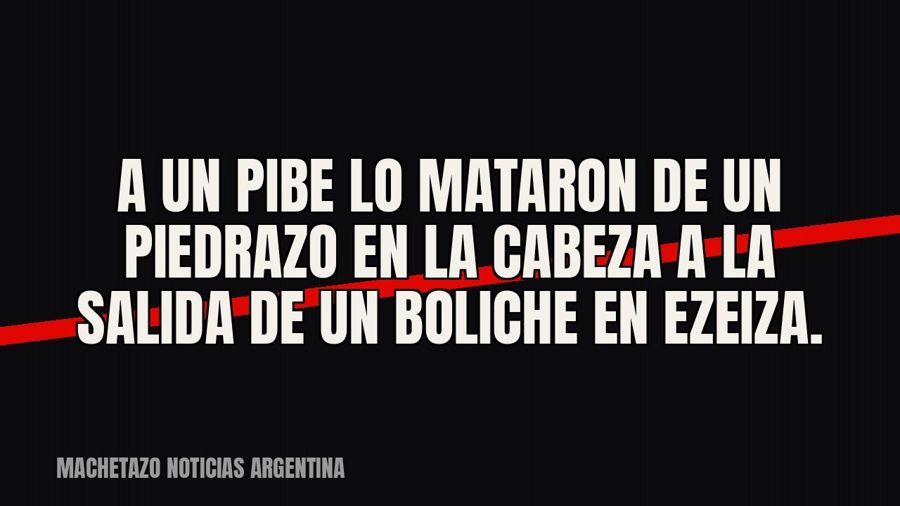 A un pibe lo mataron de un piedrazo en la cabeza a la salida de un boliche en Ezeiza.