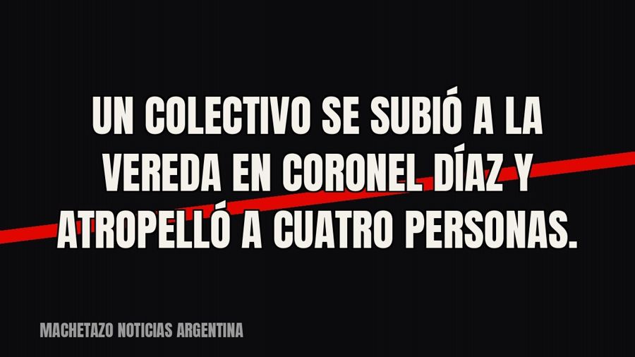 Un colectivo se subió a la vereda en Coronel Díaz y atropelló a cuatro personas.
