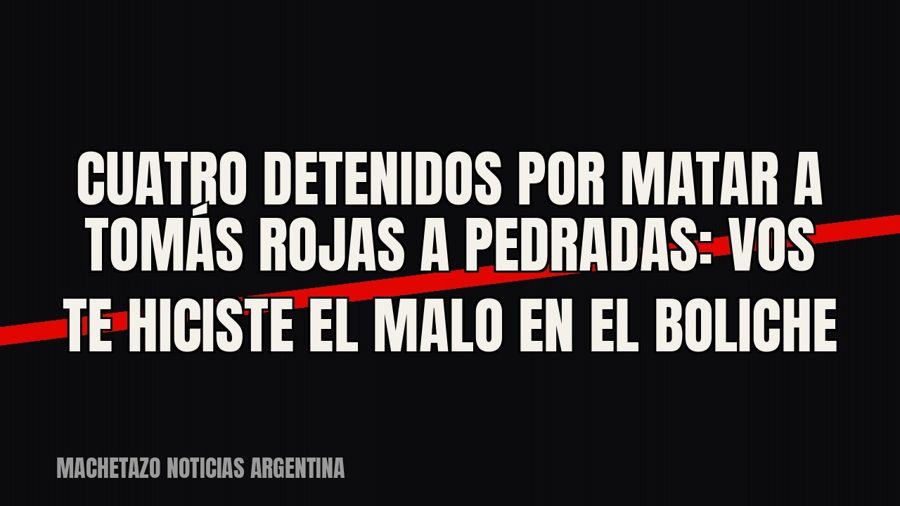 Cuatro detenidos por matar a Tomás Rojas a pedradas: “Vos te hiciste el malo en el boliche”