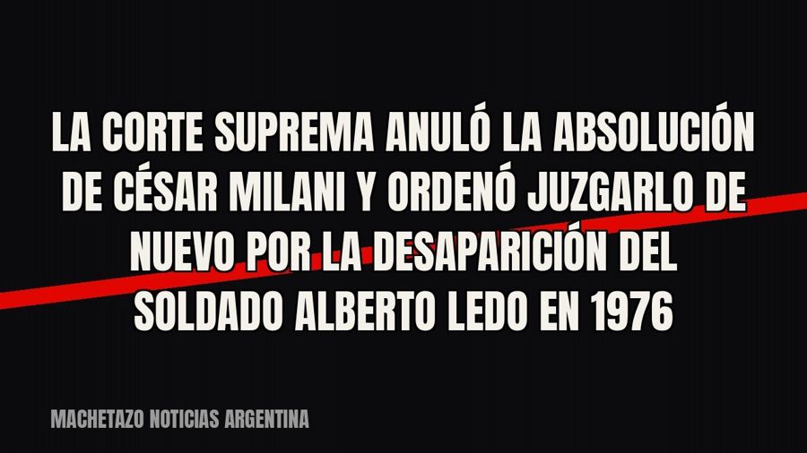 La Corte Suprema anuló la absolución de César Milani y ordenó juzgarlo de nuevo por la desaparición del…