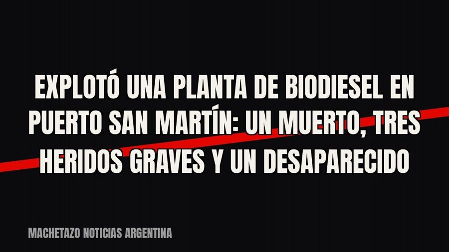 Explotó una planta de biodiesel en Puerto San Martín: un muerto, tres heridos graves y un desaparecido