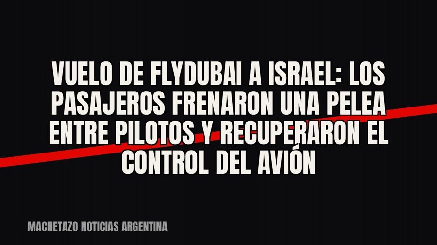 Vuelo de Flydubai a Israel: los pasajeros frenaron una pelea entre pilotos y recuperaron el control del avión