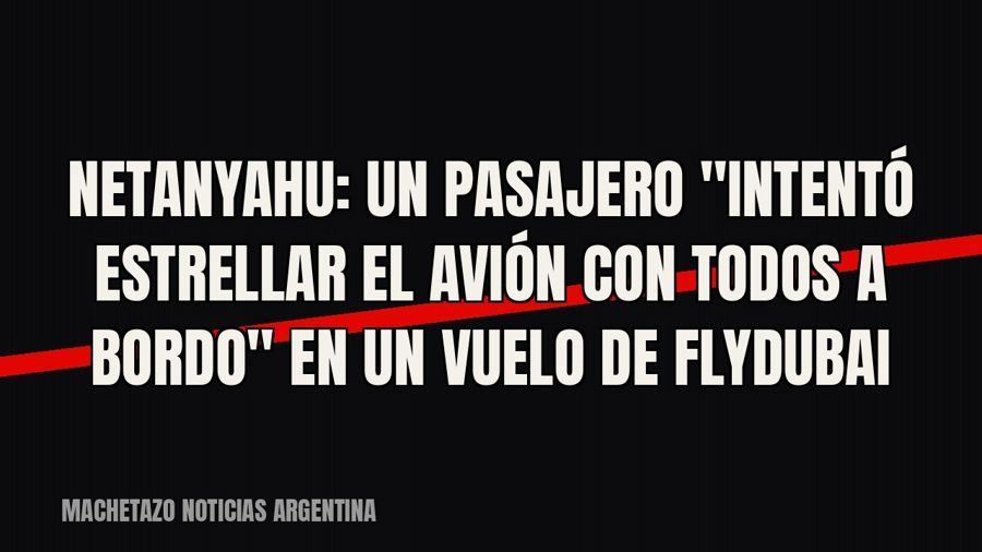 Netanyahu: un pasajero "intentó estrellar el avión con todos a bordo" en un vuelo de Flydubai