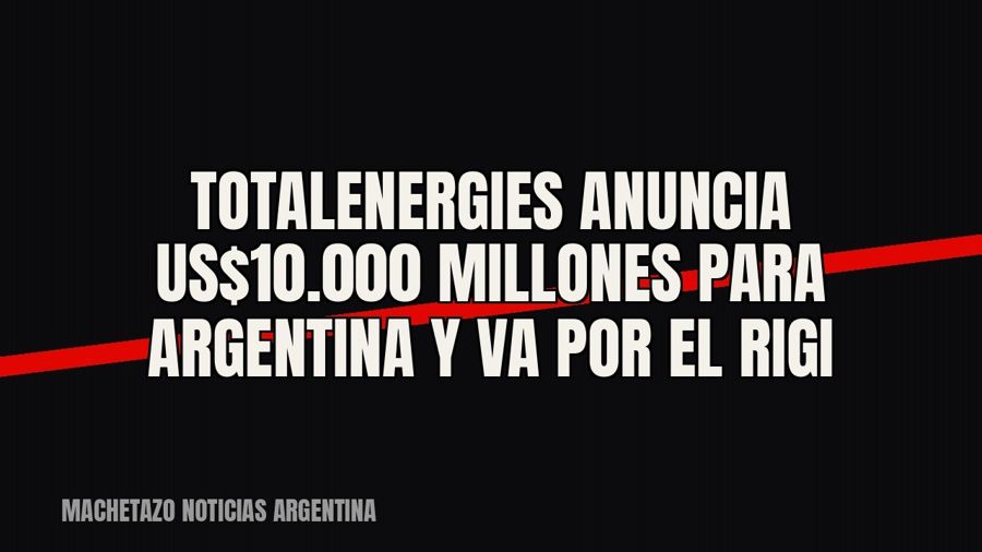TotalEnergies anuncia US$10.000 millones para Argentina y va por el RIGI
