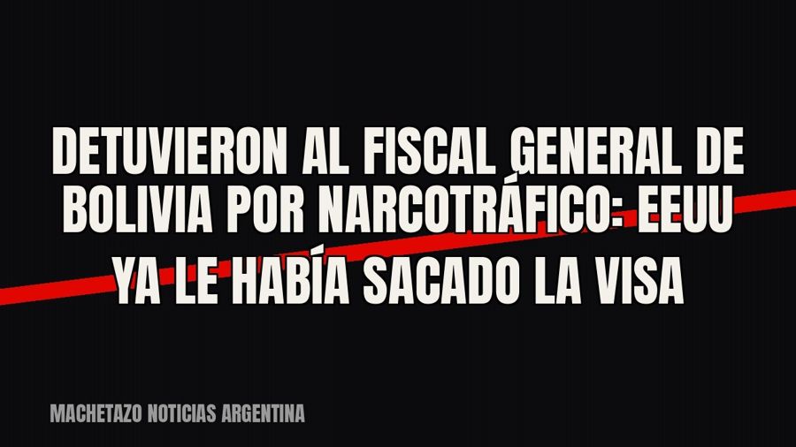 Detuvieron al fiscal general de Bolivia por narcotráfico: EEUU ya le había sacado la visa