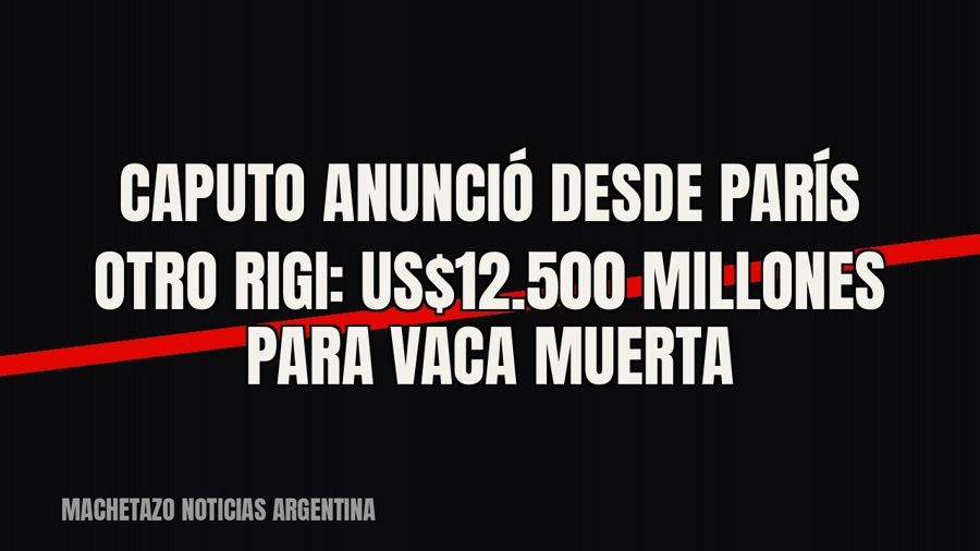 Caputo anunció desde París otro RIGI: US$12.500 millones para Vaca Muerta