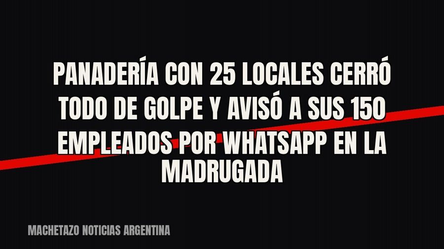 Panadería con 25 locales cerró todo de golpe y avisó a sus 150 empleados por WhatsApp en la madrugada