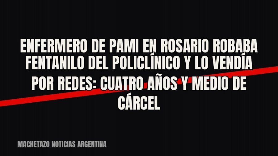 Enfermero de PAMI en Rosario robaba fentanilo del policlínico y lo vendía por redes: cuatro años y medio de…