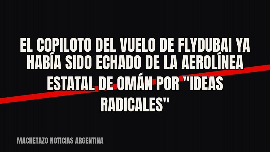 El copiloto del vuelo de Flydubai ya había sido echado de la aerolínea estatal de Omán por "ideas…
