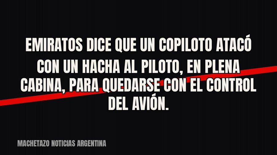 Emiratos dice que un copiloto atacó con un hacha al piloto, en plena cabina, para quedarse con el control del…