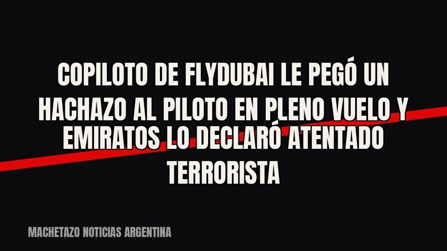 Copiloto de Flydubai le pegó un hachazo al piloto en pleno vuelo y Emiratos lo declaró atentado terrorista