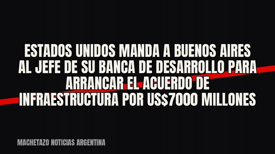 Estados Unidos manda a Buenos Aires al jefe de su banca de desarrollo para arrancar el acuerdo de…