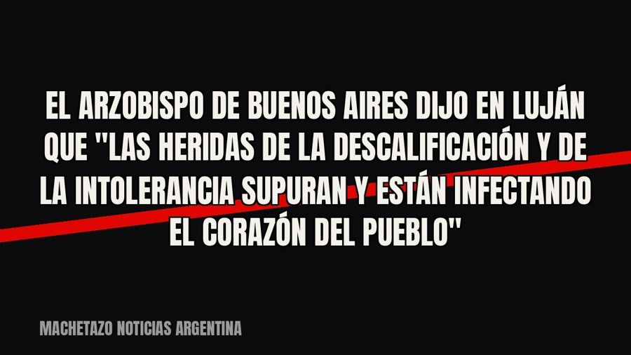 El arzobispo de Buenos Aires dijo en Luján que "las heridas de la descalificación y de la intolerancia…