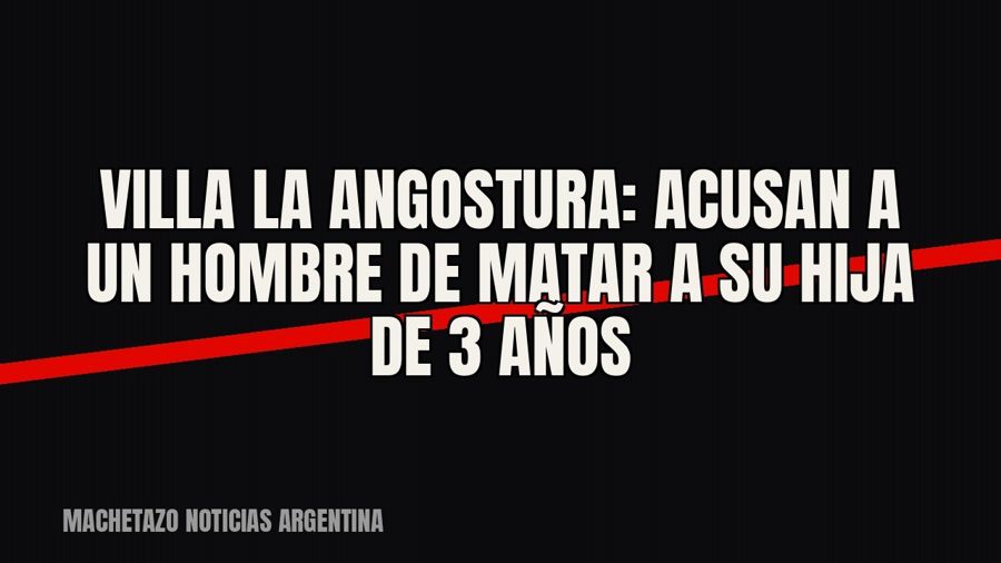 Villa La Angostura: acusan a un hombre de matar a su hija de 3 años