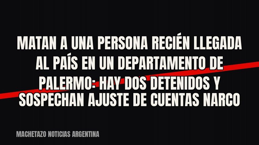Matan a una persona recién llegada al país en un departamento de Palermo: hay dos detenidos y sospechan…