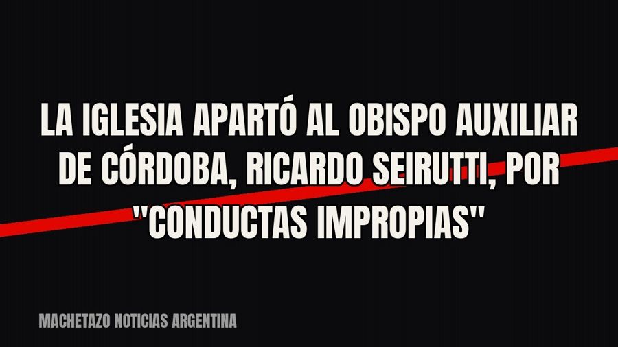 La Iglesia apartó al obispo auxiliar de Córdoba, Ricardo Seirutti, por "conductas impropias"