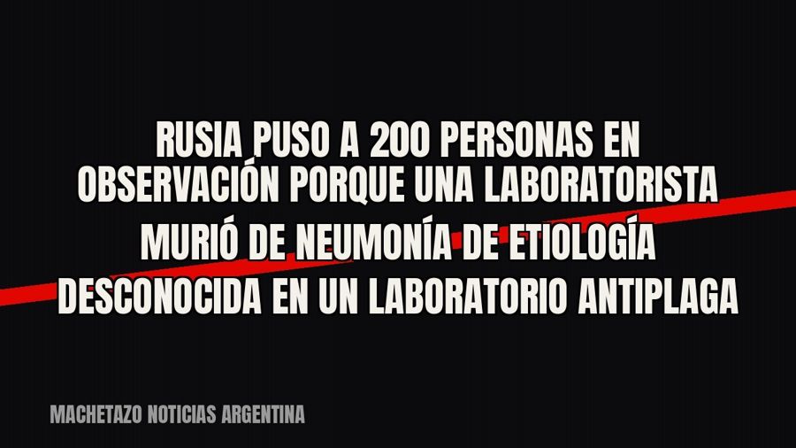 Rusia puso a 200 personas en observación porque una laboratorista murió de “neumonía de etiología…